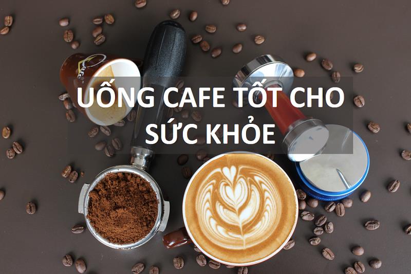 uống cafe tốt sức khỏe