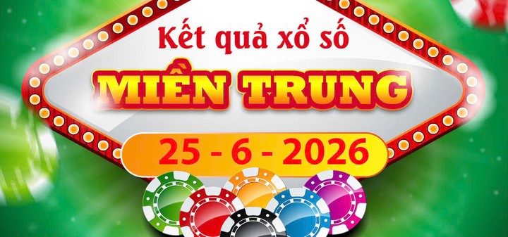 Xem Trực tiếp Kết quả xổ số Miền Trung ngày 25/6/2026 nhanh nhất