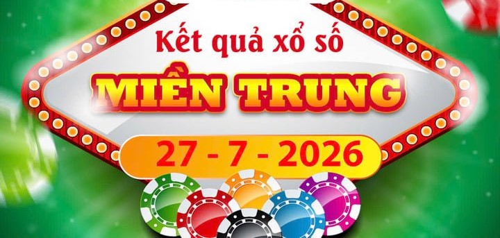 Xem Kết quả xổ số Miền Trung ngày 27/7 chuẩn xác nhất – XSMT 27/7/2026